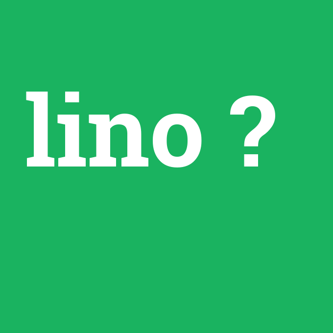 lino, lino nedir ,lino ne demek