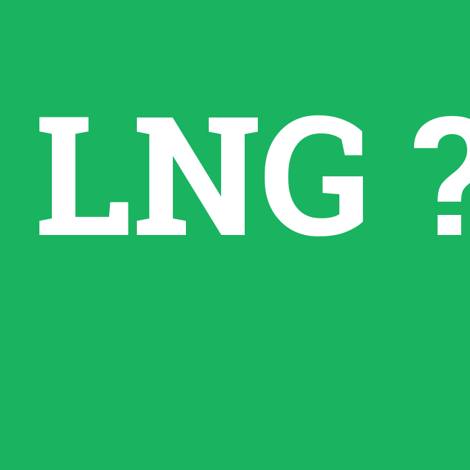 LNG, LNG nedir ,LNG ne demek