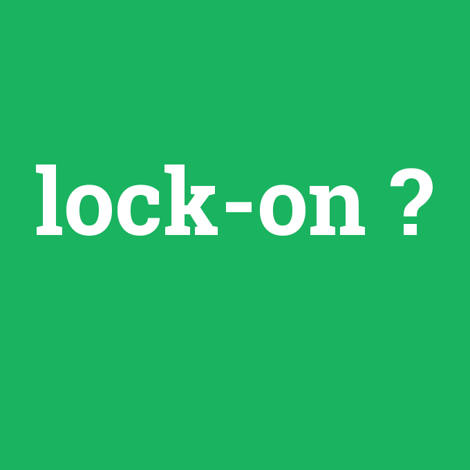 lock-on, lock-on nedir ,lock-on ne demek