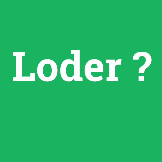 Loder, Loder nedir ,Loder ne demek