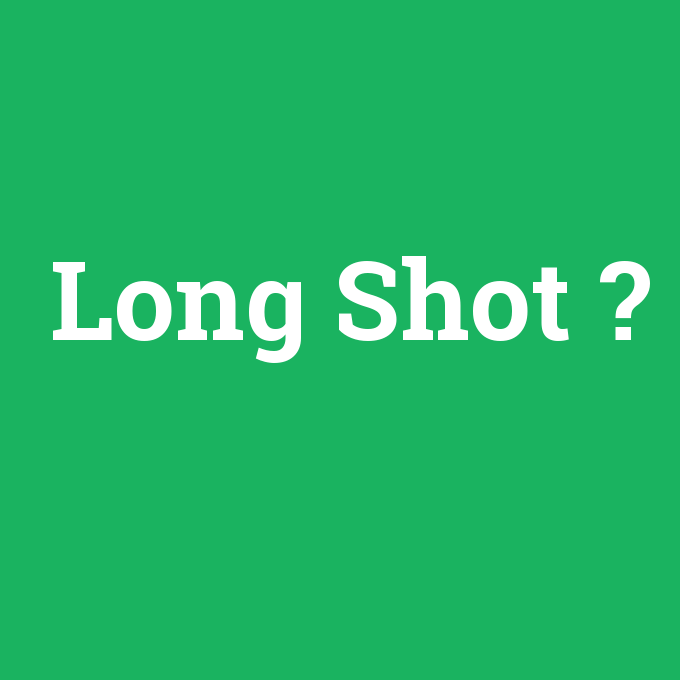 Long Shot, Long Shot nedir ,Long Shot ne demek