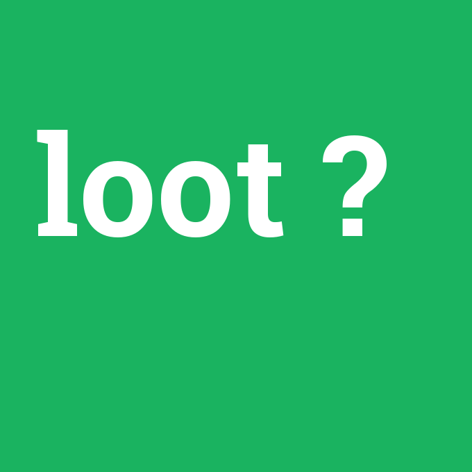 loot, loot nedir ,loot ne demek