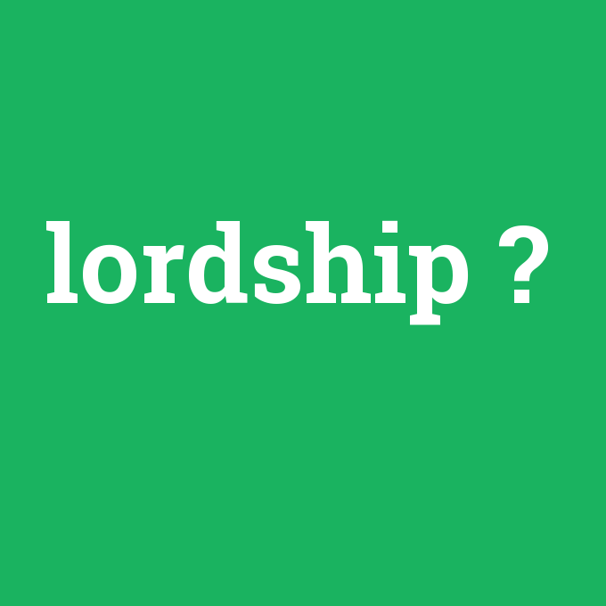 lordship, lordship nedir ,lordship ne demek