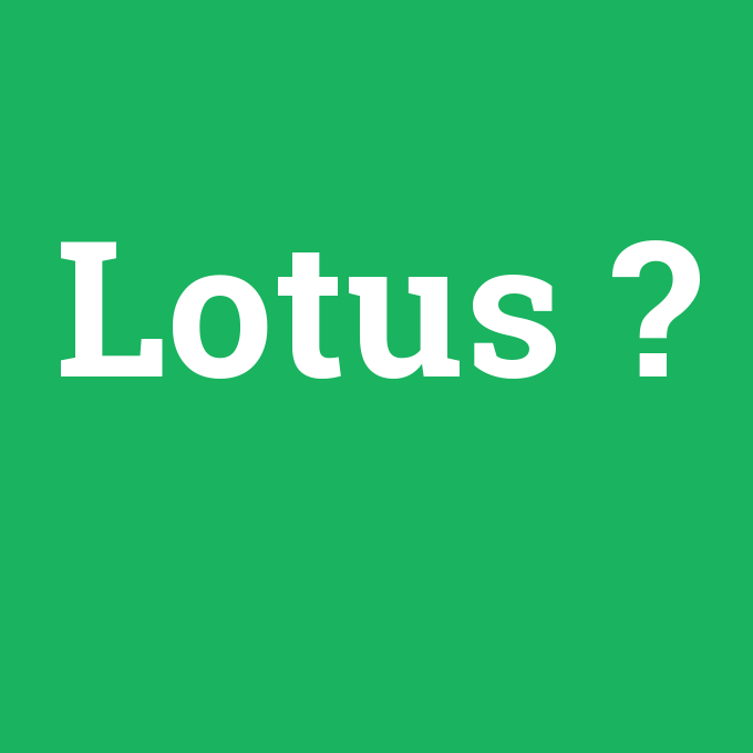 Lotus, Lotus nedir ,Lotus ne demek