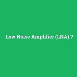 Low Noise Amplifier (LNA)