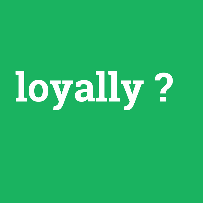 loyally, loyally nedir ,loyally ne demek