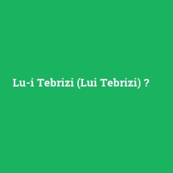 Lu-i Tebrizi (Lui Tebrizi)