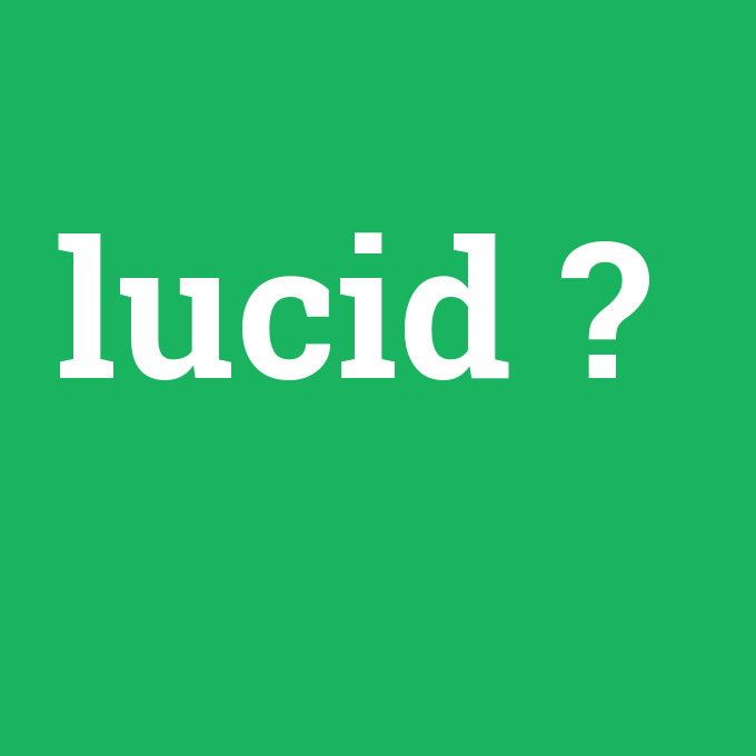 lucid, lucid nedir ,lucid ne demek