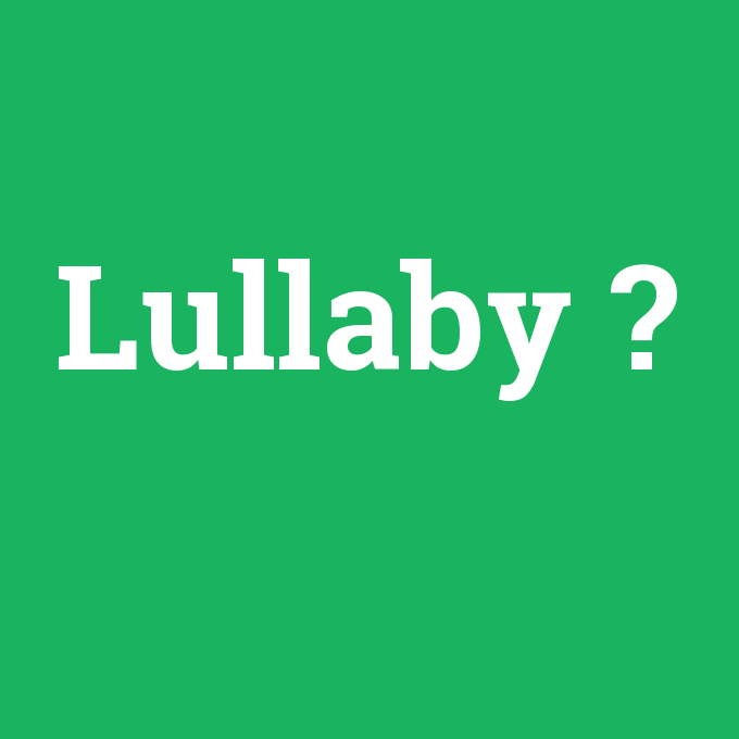 Lullaby, Lullaby nedir ,Lullaby ne demek