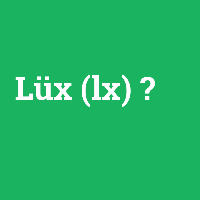 Lüx (lx), Lüx (lx) nedir ,Lüx (lx) ne demek