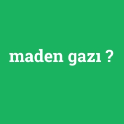 maden gazı