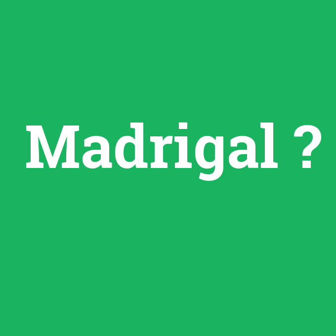 Madrigal, Madrigal nedir ,Madrigal ne demek