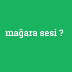 mağara sesi