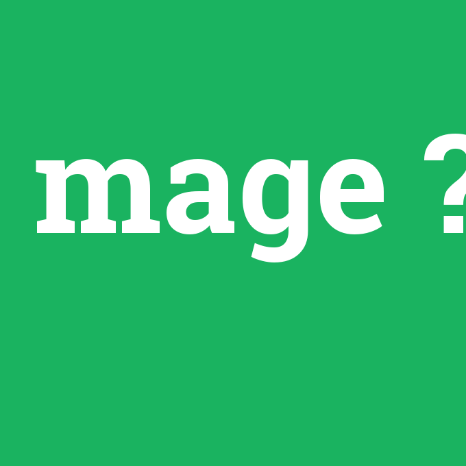mage, mage nedir ,mage ne demek