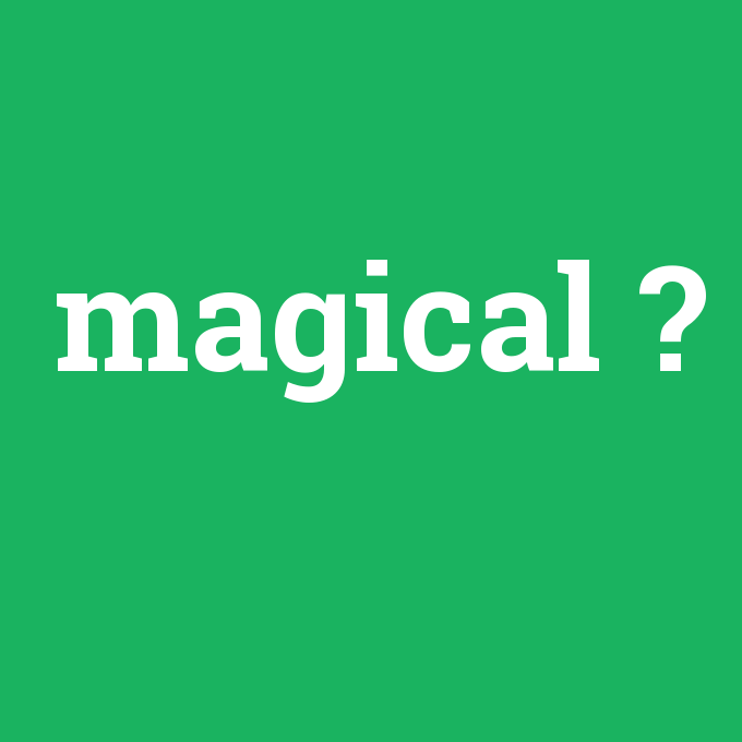 magical, magical nedir ,magical ne demek