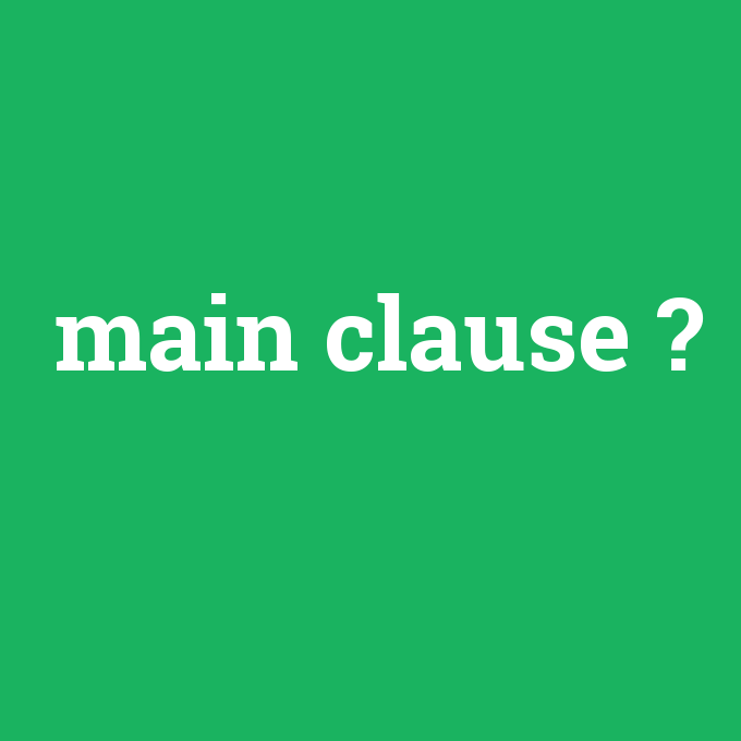 main clause, main clause nedir ,main clause ne demek
