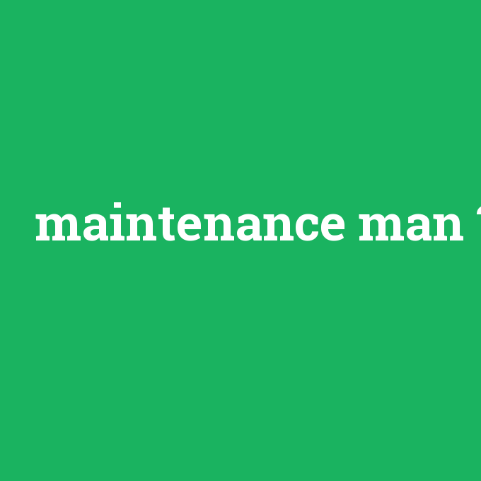 maintenance man, maintenance man nedir ,maintenance man ne demek