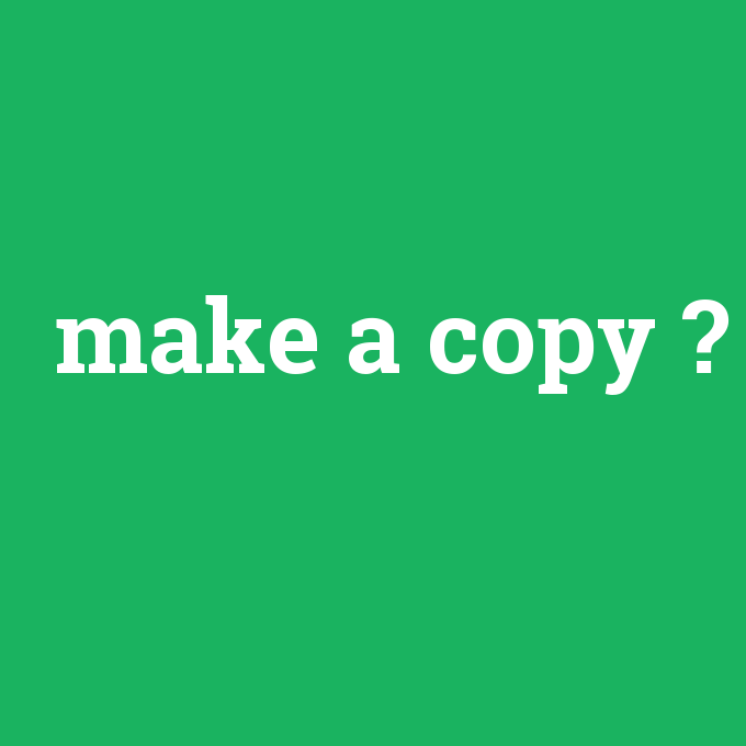 make a copy, make a copy nedir ,make a copy ne demek