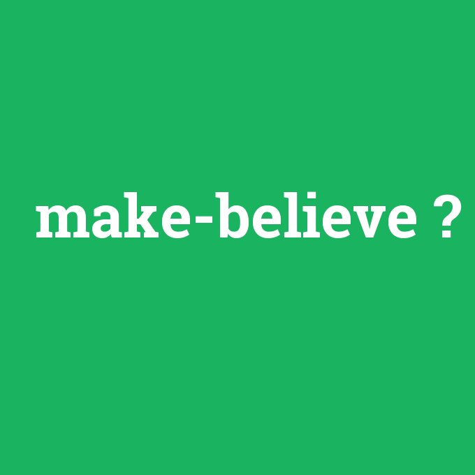 make-believe, make-believe nedir ,make-believe ne demek