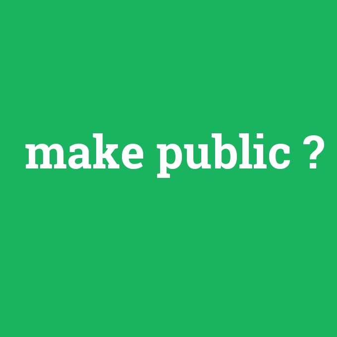 make public, make public nedir ,make public ne demek