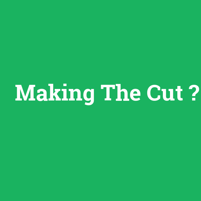 Making The Cut, Making The Cut nedir ,Making The Cut ne demek