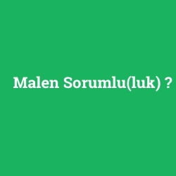 Malen Sorumlu(luk)