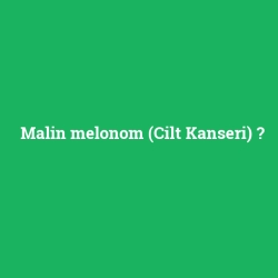Malin melonom (Cilt Kanseri)