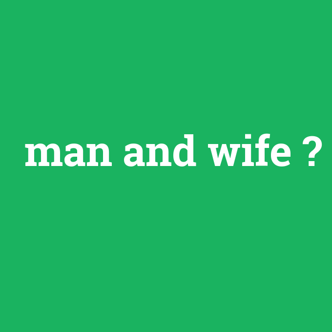 man and wife, man and wife nedir ,man and wife ne demek