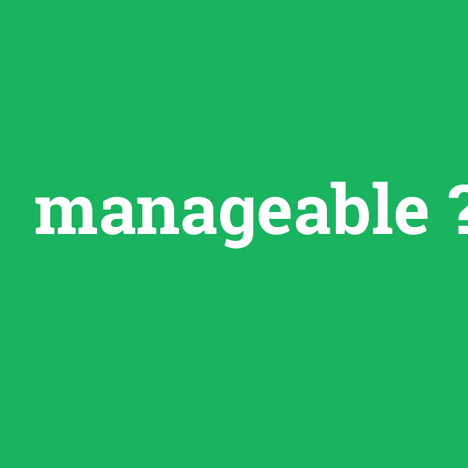 manageable, manageable nedir ,manageable ne demek