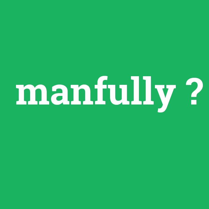 manfully, manfully nedir ,manfully ne demek