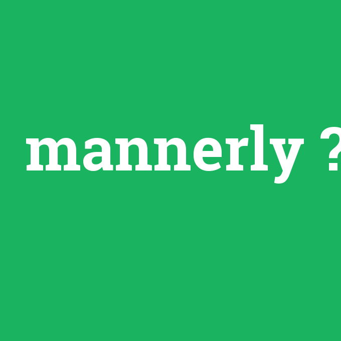 mannerly, mannerly nedir ,mannerly ne demek