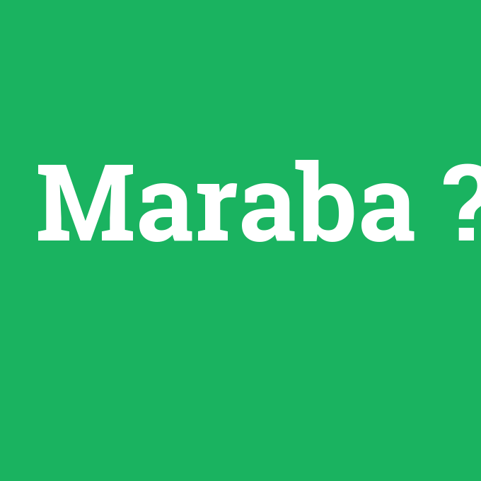 Maraba, Maraba nedir ,Maraba ne demek