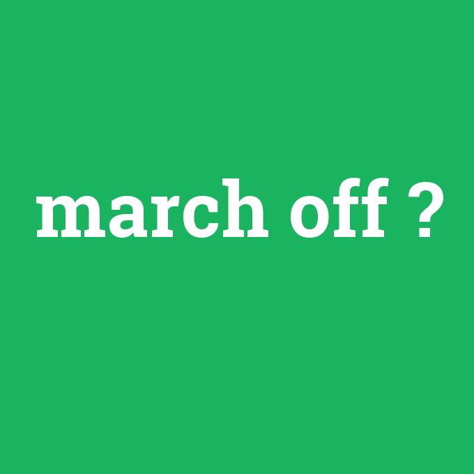 march off, march off nedir ,march off ne demek