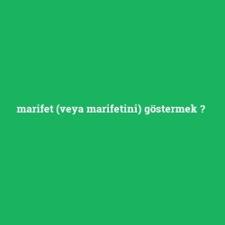 marifet (veya marifetini) göstermek