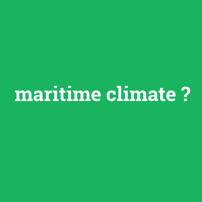 maritime climate, maritime climate nedir ,maritime climate ne demek
