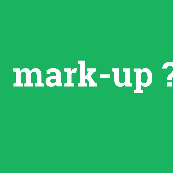 mark-up, mark-up nedir ,mark-up ne demek