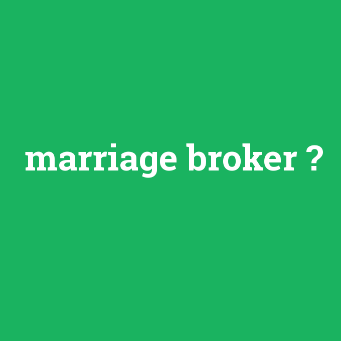 marriage broker, marriage broker nedir ,marriage broker ne demek