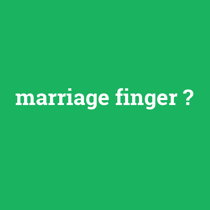 marriage finger, marriage finger nedir ,marriage finger ne demek
