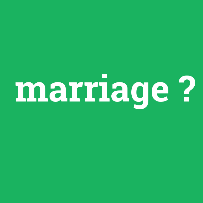 marriage, marriage nedir ,marriage ne demek