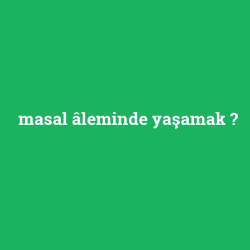 masal âleminde yaşamak foto galeri
