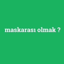 maskarası olmak