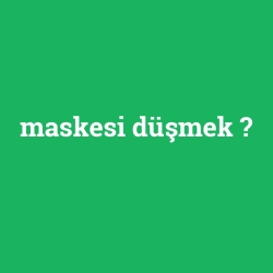 maskesi düşmek