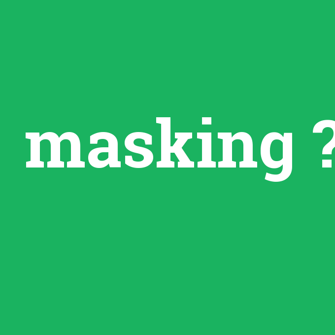 masking, masking nedir ,masking ne demek
