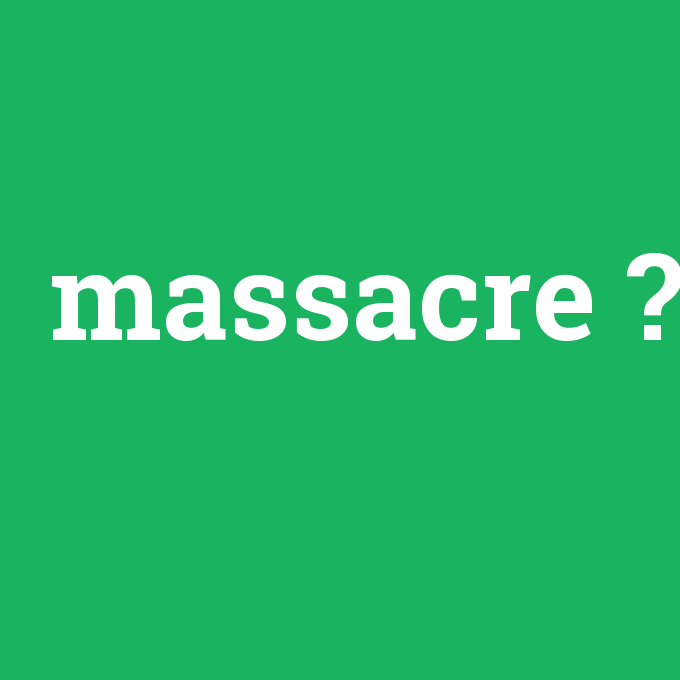 massacre, massacre nedir ,massacre ne demek