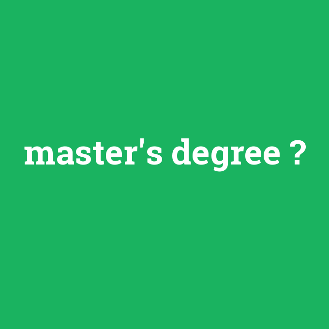 master's degree, master's degree nedir ,master's degree ne demek