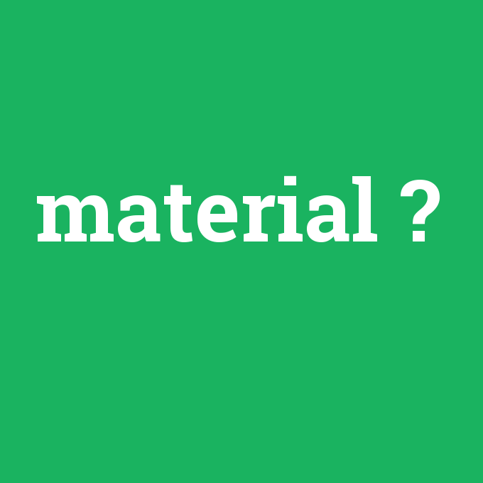 material, material nedir ,material ne demek