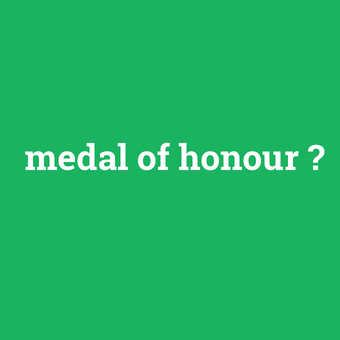 medal of honour, medal of honour nedir ,medal of honour ne demek
