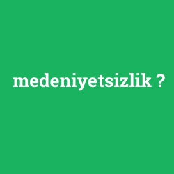 medeniyetsizlik
