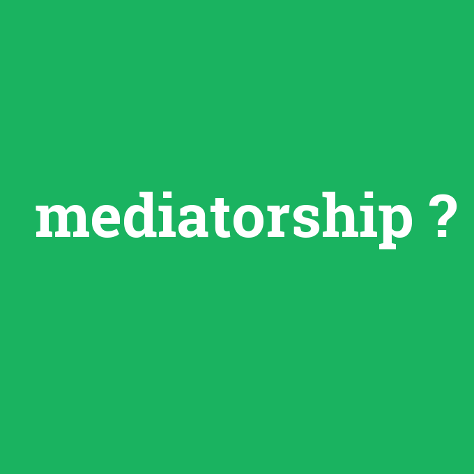 mediatorship, mediatorship nedir ,mediatorship ne demek