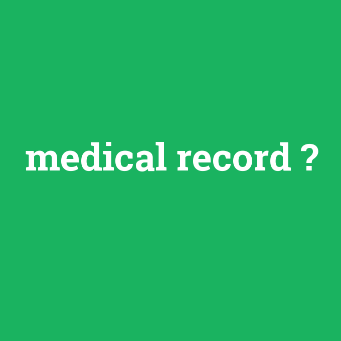 medical record, medical record nedir ,medical record ne demek